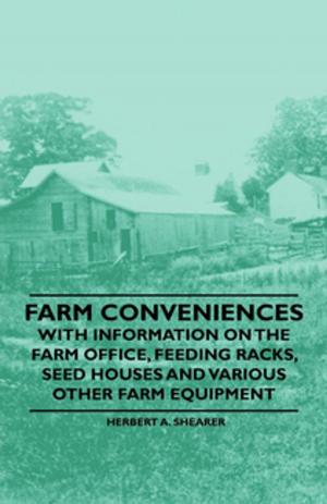 Cover of the book Farm Conveniences - With Information on the Farm Office, Feeding Racks, Seed Houses and Various Other Farm Equipment by James Thomson