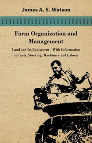 Cover of the book Farm Organization and Management - Land and Its Equipment - With Information on Costs, Stocking, Machinery and Labour by Bronislaw Malinowski