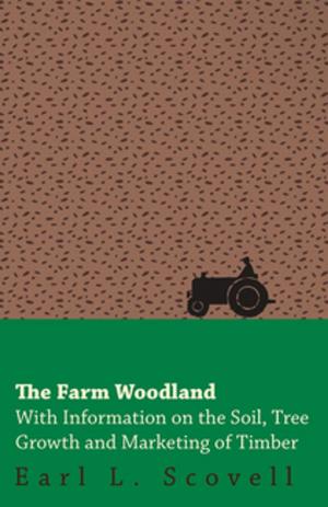 Cover of the book The Farm Woodland - With Information on the Soil, Tree Growth and Marketing of Timber by Stanley Lane-Pool