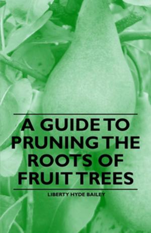 Cover of the book A Guide to Pruning the Roots of Fruit Trees by Elizabeth Strong Worthington