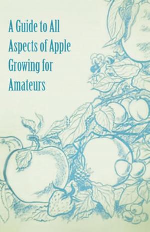 Cover of the book A Guide to All Aspects of Apple Growing for Amateurs by 