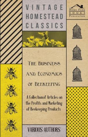 Cover of the book The Business and Economics of Beekeeping - A Collection of Articles on the Profits and Marketing of Beekeeping Products by Arthur Wing Pinero