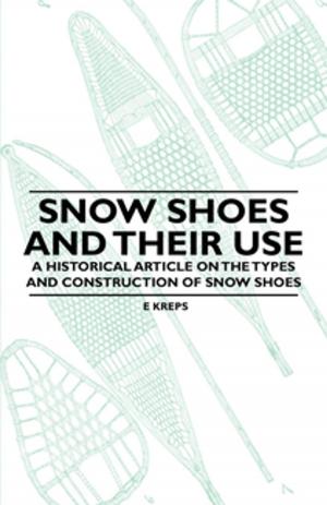 Cover of Snow Shoes and Their Use - A Historical Article on the Types and Construction of Snow Shoes