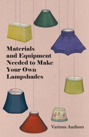 Cover of the book Materials and Equipment Needed to Make Your Own Lampshades by H. C. Dake
