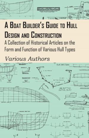 Cover of A Boat Builder's Guide to Hull Design and Construction - A Collection of Historical Articles on the Form and Function of Various Hull Types