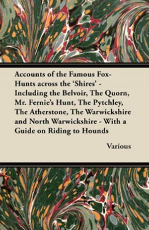 bigCover of the book Accounts of the Famous Fox-Hunts Across the 'Shires' - Including the Belvoir, the Quorn, Mr. Fernie's Hunt, the Pytchley, the Atherstone, the Warwicks by 