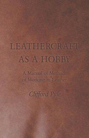 Cover of the book Leathercraft As A Hobby - A Manual of Methods of Working in Leather by Stendhal