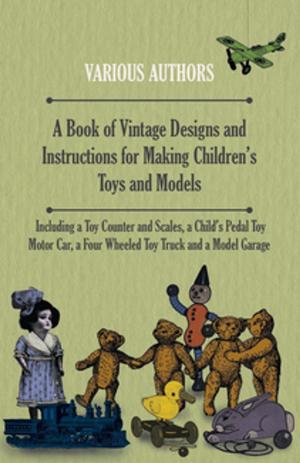 Cover of the book A Book of Vintage Designs and Instructions for Making Children's Toys and Models - Including a Toy Counter and Scales, a Child's Pedal Toy Motor Car, a Four Wheeled Toy Truck and a Model Garage by Cornelius Tongue