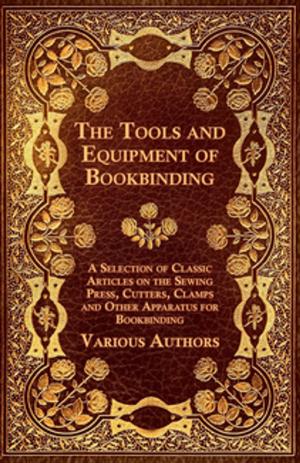 Cover of the book The Tools and Equipment of Bookbinding - A Selection of Classic Articles on the Sewing Press, Cutters, Clamps and Other Apparatus for Bookbinding by Scott Joplin