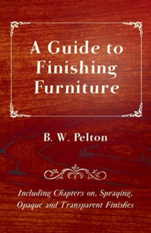 Cover of A Guide to Finishing Furniture - Including Chapters on, Spraying, Opaque and Transparent Finishes