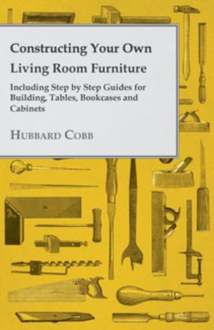 bigCover of the book Constructing Your own Living Room Furniture - Including Step by Step Guides for Building, Tables, Bookcases and Cabinets by 