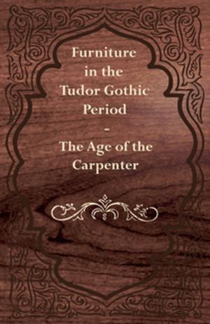 Cover of the book Furniture in the Tudor Gothic Period - The Age of the Carpenter by William George Jordan