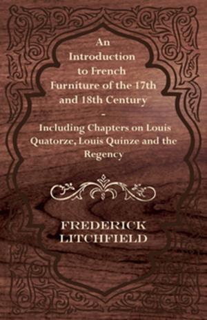 Cover of the book An Introduction to French Furniture of the 17th and 18th Century - Including Chapters on Louis Quatorze, Louis Quinze and the Regency by Fergus Hume