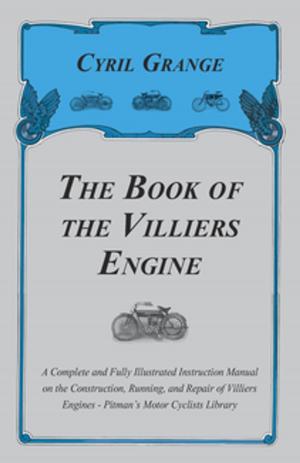 Cover of the book The Book of the Villiers Engine - A Complete and Fully Illustrated Instruction Manual on the Construction, Running, and Repair of Villiers Engines - Pitman's Motor Cyclists Library by William Cunningham Gray