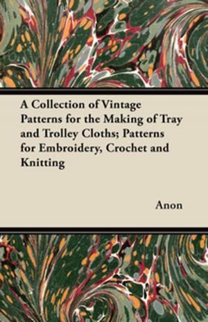 Cover of the book A Collection of Vintage Patterns for the Making of Tray and Trolley Cloths; Patterns for Embroidery, Crochet and Knitting by Alice Van Leer Carrick