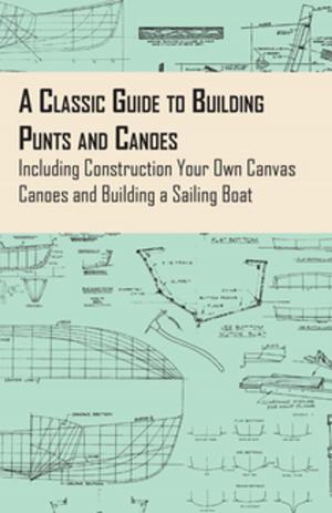 Cover of the book A Classic Guide to Building Punts and Canoes - Including Construction Your Own Canvas Canoes and Building a Sailing Boat by Alan Thompson