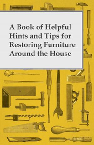 Cover of the book A Book of Helpful Hints and Tips for Restoring Furniture Around the House by Various