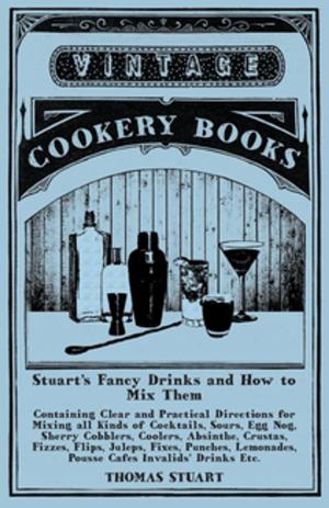 Cover of the book Stuart's Fancy Drinks and How to Mix Them - Containing Clear and Practical Directions for Mixing all Kinds of Cocktails by Mary Elizabeth Braddon