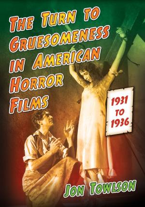 Cover of the book The Turn to Gruesomeness in American Horror Films, 1931-1936 by William W. Rogal