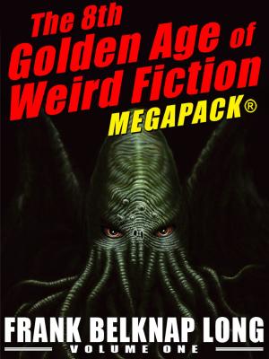 Cover of the book The 8th Golden Age of Weird Fiction MEGAPACK®: Frank Belknap Long (Vol. 1) by Michael Kurland, Mike Resnick, Kristine Kathryn Rusch, Richard A. Lupoff, Robert J. Sawyer, Gary Lovisi