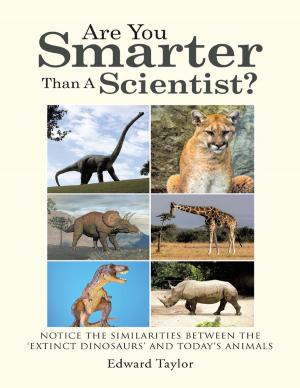 Cover of the book Are You Smarter Than a Scientist?: Notice the Similarities Between the ‘Extinct Dinosaurs’ and Today's Animals by Ed Roberts