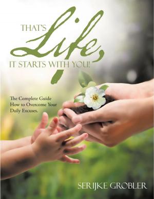 Cover of That's Life, It Starts With You!: The Complete Guide How to Overcome Your Daily Excuses.