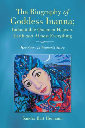 bigCover of the book The Biography of Goddess Inanna; Indomitable Queen of Heaven, Earth and Almost Everything by 