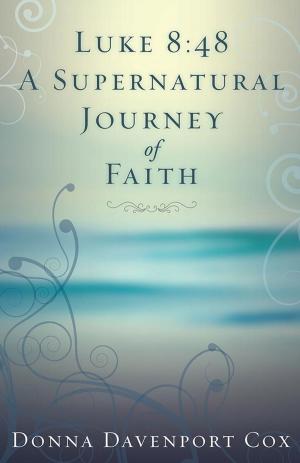 Cover of the book Luke 8:48 a Supernatural Journey of Faith by Gabriela Duran