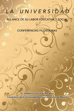 Cover of the book La Universidad Alcance De Su Labor Educativa Y Social Y Conferencias Filosóficas by José Octavio Velasco-Tejeda