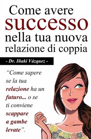 Cover of the book Come avere successo nella tua nuova relazione di coppia by Bella Prudencio