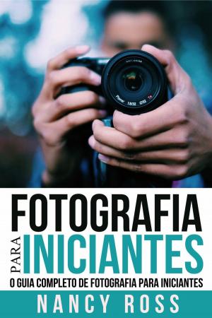 Book cover of Fotografia para Iniciantes: O Guia Completo de Fotografia para Iniciantes
