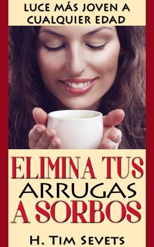 Cover of the book Elimina tus arrugas a sorbos; luce más joven a cualquier edad by Adeline Shade