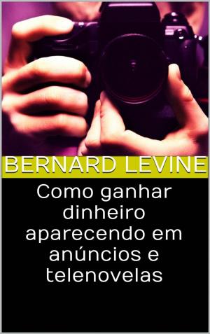 Cover of the book Como ganhar dinheiro aparecendo em anúncios e telenovelas by Howard Benson