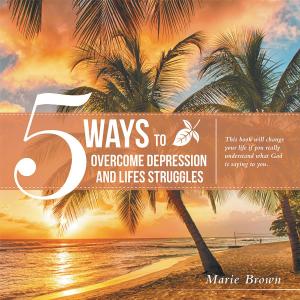 Cover of the book 5 Ways to Overcome Depression and Life Struggles by Beverly Brooks