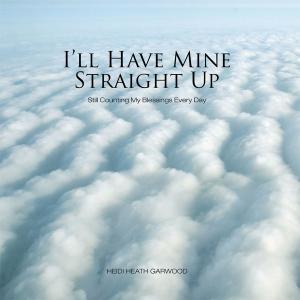 Cover of the book I’Ll Have Mine Straight Up by Jean M. Kraemer, MA, LPC