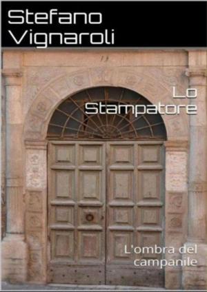 Cover of the book Lo stampatore - L'ombra del campanile by Stefano Bertuzzi