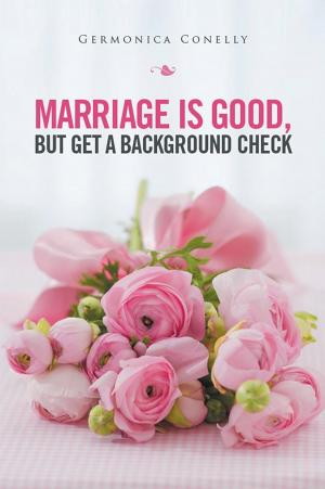 Cover of the book Marriage Is Good but Get a Background Check by George Truett Moore
