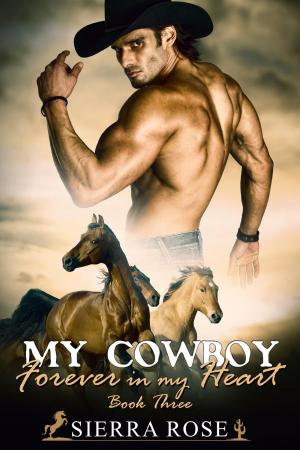 Cover of the book My Cowboy: Forever In My Heart - Part 3 by Sierra Rose