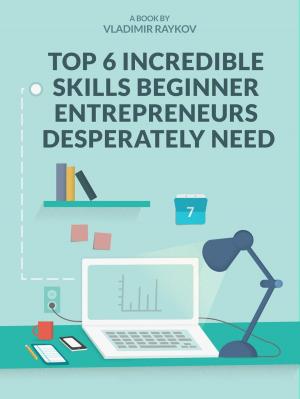 Book cover of Top 6 Incredible Skills Beginner Entrepreneurs Desperately Need