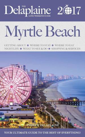 Book cover of Myrtle Beach - The Delaplaine 2017 Long Weekend Guide
