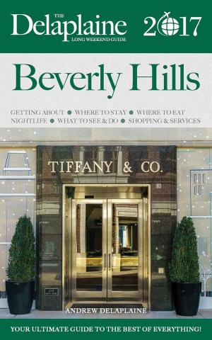 Cover of the book Beverly Hills - The Delaplaine 2017 Long Weekend Guide by Andrew Delaplaine