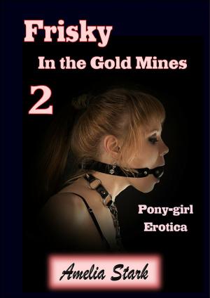 Cover of the book Frisky in the Gold Mines (Book Two) Pony-girl Erotica by Maggie Adams