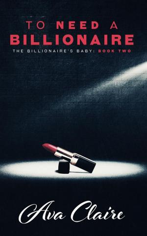 Cover of the book To Need A Billionaire by Ava Claire