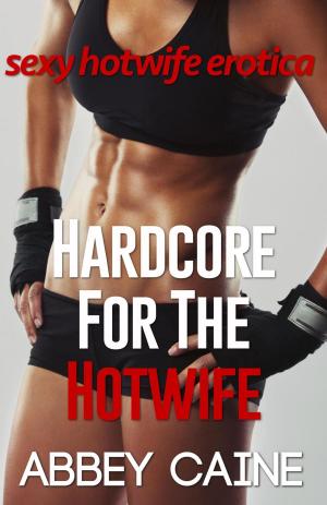 Cover of the book Hardcore For The Hotwife by Abbey Caine