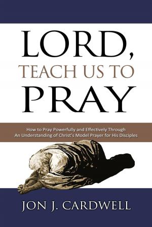 Book cover of Lord, Teach Us to Pray: How to Pray Powerfully and Effectively Through an Understanding of Christ’s Model Prayer to His Disciples