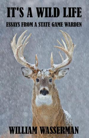 Cover of It's a Wild Life: Essays from a State Game Warden
