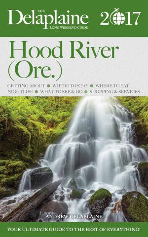 Cover of the book Hood River (Ore.) - The Delaplaine 2017 Long Weekend Guide by Jon Stapleton