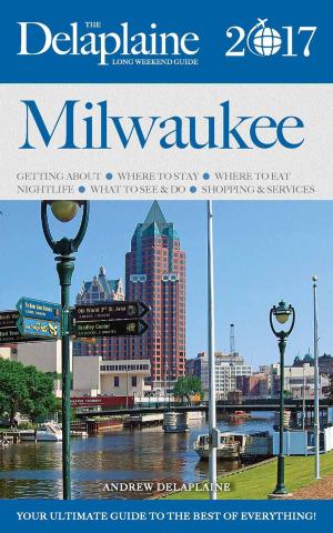 Cover of the book Milwaukee - The Delaplaine 2017 Long Weekend Guide by Andrew Delaplaine