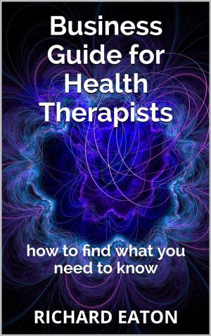 Cover of the book Business Guide for Health Therapists: How to Find What You Need to Know by Pasqualino Bertani