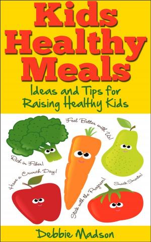 Cover of the book Kids Healthy Meals - Ideas and Tips for Raising Healthy Kids by Oscar Valdemara
